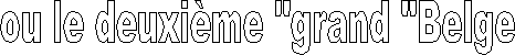 ou le deuxi�me "grand "Belge