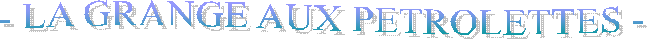 - LA GRANGE AUX PETROLETTES -